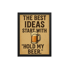 The best ideas start with Hold my beer framed print on a plain backdrop in size 12"x16".