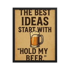 The best ideas start with Hold my beer framed print on a plain backdrop in size 16"x20".
