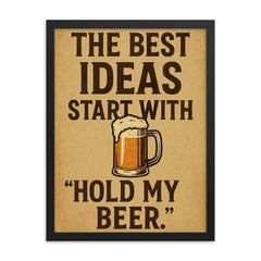 The best ideas start with Hold my beer framed print on a plain backdrop in size 18"x24".