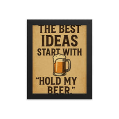 The best ideas start with Hold my beer framed print on a plain backdrop in size 8"x10".