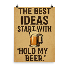 The best ideas start with Hold my beer poster on a plain backdrop in size 8"x10".