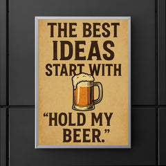 The best ideas start with Hold my beer poster 5