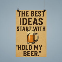 The best ideas start with Hold my beer poster 9