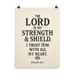 The Lord is my strength & shield I trust Him with all my heart Psalm 287 poster on a plain backdrop in size 8"x10".