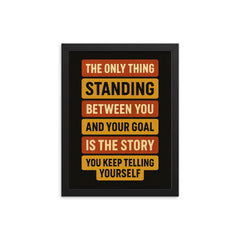 The only thing standing between you and your goal is the story you keep telling yourself framed print on a plain backdrop in size 12"x16".