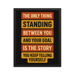 The only thing standing between you and your goal is the story you keep telling yourself framed print on a plain backdrop in size 16"x20".