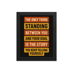 The only thing standing between you and your goal is the story you keep telling yourself framed print on a plain backdrop in size 8"x10".