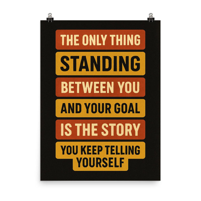 The only thing standing between you and your goal is the story you keep telling yourself poster on a plain backdrop in size 8