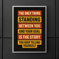 The only thing standing between you and your goal is the story you keep telling yourself poster mockup 5