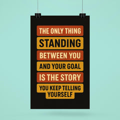 The only thing standing between you and your goal is the story you keep telling yourself poster mockup 6