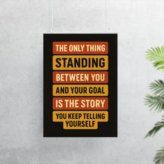 The only thing standing between you and your goal is the story you keep telling yourself poster mockup 7