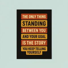 The only thing standing between you and your goal is the story you keep telling yourself poster mockup 8