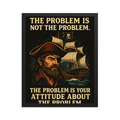 The problem is not the problem the problem is your attitude pirate art framed print on a plain backdrop in size 16"x20".