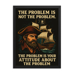 The problem is not the problem the problem is your attitude pirate art framed print on a plain backdrop in size 18"x24".