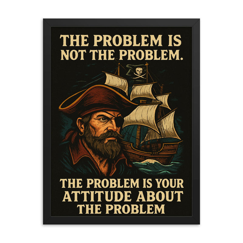 The problem is not the problem the problem is your attitude pirate art framed print on a plain backdrop in size 18