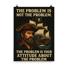 The problem is not the problem the problem is your attitude pirate art poster on a plain backdrop in size 8"x10".