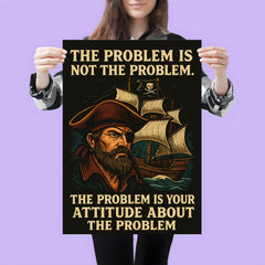 The problem is not the problem the problem is your attitude pirate art poster 3