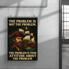 The problem is not the problem the problem is your attitude pirate art poster 4