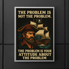The problem is not the problem the problem is your attitude pirate art poster 5