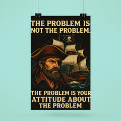 The problem is not the problem the problem is your attitude pirate art poster 6