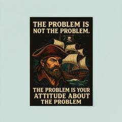 The problem is not the problem the problem is your attitude pirate art poster 8