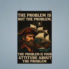 The problem is not the problem the problem is your attitude pirate art poster 9