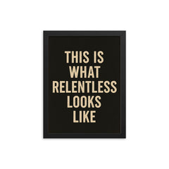 This is what relentless looks like framed print on a plain backdrop in size 12"x16".