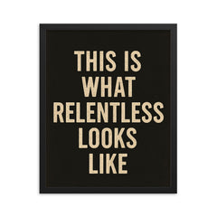 This is what relentless looks like framed print on a plain backdrop in size 16"x20".