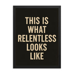This is what relentless looks like framed print on a plain backdrop in size 18"x24".
