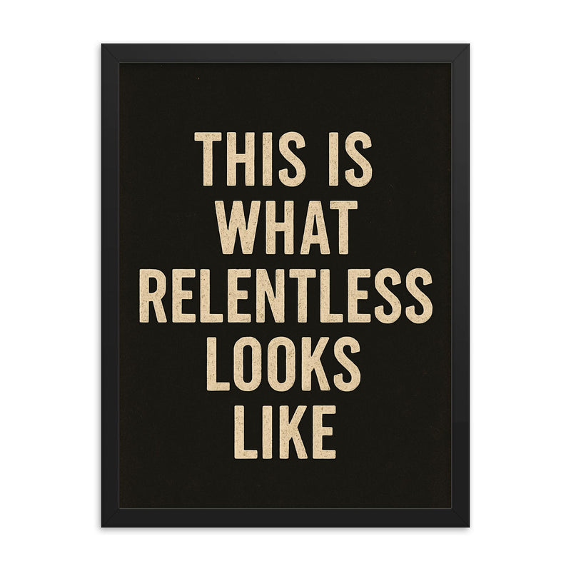This is what relentless looks like framed print on a plain backdrop in size 18