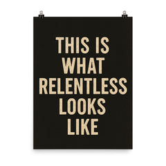 This is what relentless looks like poster on a plain backdrop in size 8"x10".