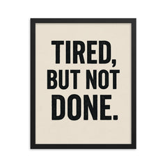 Tired but not done framed print on a plain backdrop in size 16"x20".