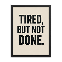 Tired but not done framed print on a plain backdrop in size 18"x24".