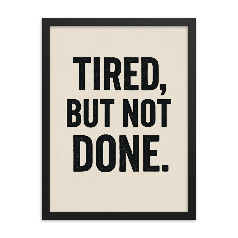 Tired but not done framed print on a plain backdrop in size 18