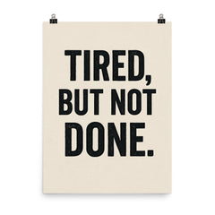 Tired but not done poster on a plain backdrop in size 8"x10".