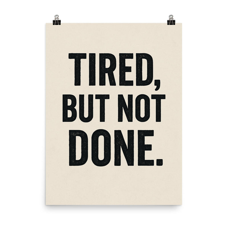 Tired but not done poster on a plain backdrop in size 8
