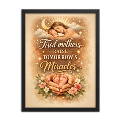 Tired mothers raise tomorrow's miracles framed print on a plain backdrop in size 18"x24".
