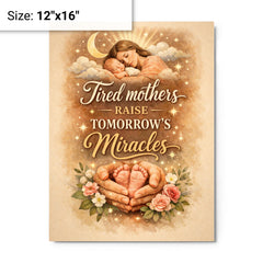 Tired mothers raise tomorrow's miracles metal print on a plain backdrop in size 12"x16".