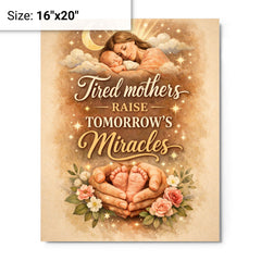 Tired mothers raise tomorrow's miracles metal print on a plain backdrop in size 16"x20".