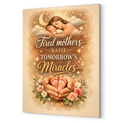 Tired mothers raise tomorrow's miracles metal print mockup
