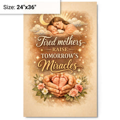 Tired mothers raise tomorrow's miracles metal print on a plain backdrop in size 24"x36".