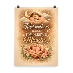 Tired mothers raise tomorrow's miracles poster on a plain backdrop in size 8"x10".