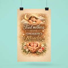 Tired mothers raise tomorrow's miracles poster 6