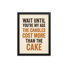 Wait until you're my age the candles cost more than the cake framed print on a plain backdrop in size 12"x16".