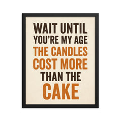 Wait until you're my age the candles cost more than the cake framed print on a plain backdrop in size 16"x20".