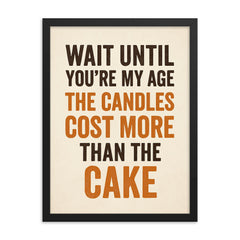 Wait until you're my age the candles cost more than the cake framed print on a plain backdrop in size 18"x24".