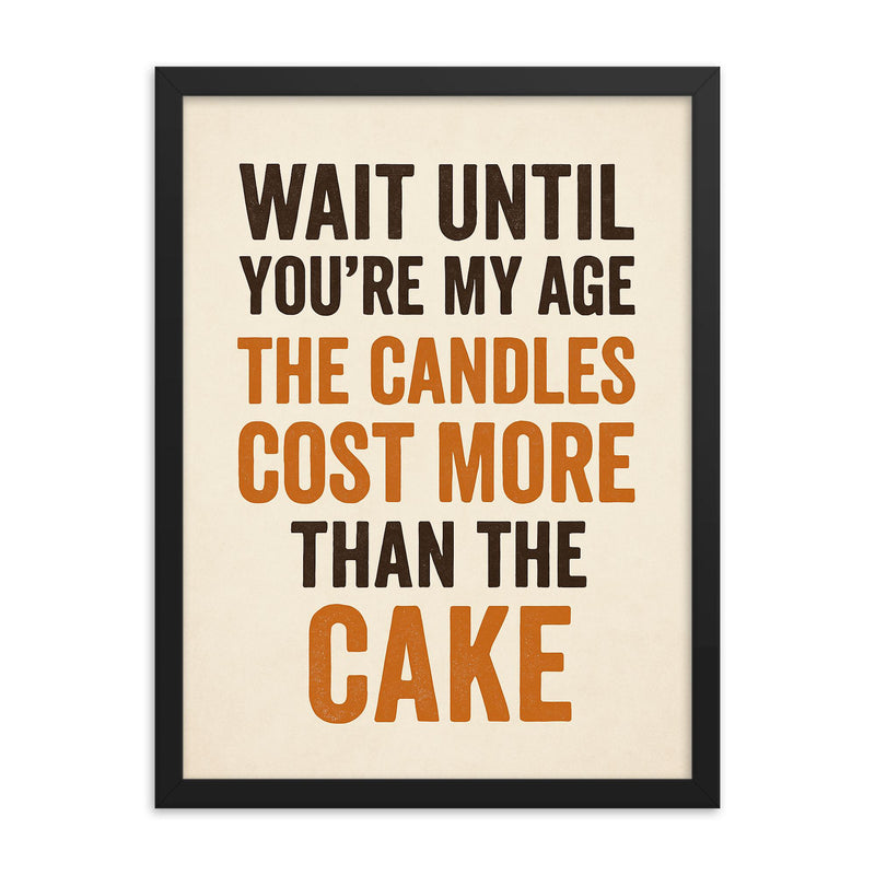 Wait until you're my age the candles cost more than the cake framed print on a plain backdrop in size 18