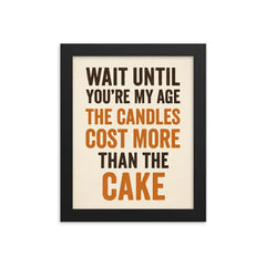 Wait until you're my age the candles cost more than the cake framed print on a plain backdrop in size 8"x10".