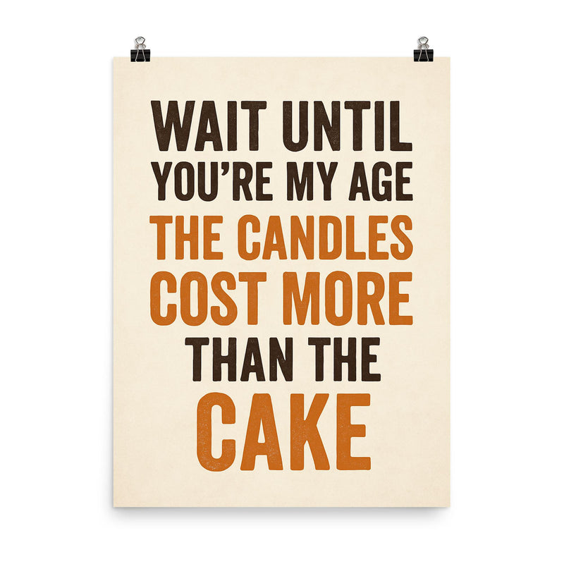 Wait until you're my age the candles cost more than the cake poster on a plain backdrop in size 8