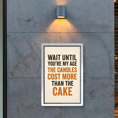 Wait until you're my age the candles cost more than the cake poster 2